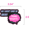 No I won't shut up about trans rights! sticker - Image 2